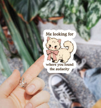 Load image into Gallery viewer, Where You Found the Audacity Funny Sticker
