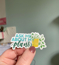 Load image into Gallery viewer, Ask Me About My Plants Sticker