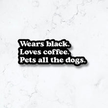 Load image into Gallery viewer, Wears Black, Loves Coffee, Pets All the Dogs Sticker
