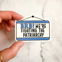 Load image into Gallery viewer, BRB We&#39;re Fighting The Patriarchy Sticker

