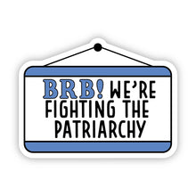Load image into Gallery viewer, BRB We&#39;re Fighting The Patriarchy Sticker
