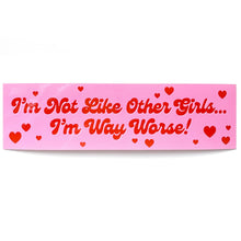 Load image into Gallery viewer, I'm Not Like Other Girls I'm Way Worse Vinyl Sticker
