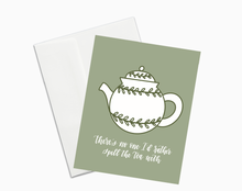 Load image into Gallery viewer, There&#39;s No One I&#39;d Rather Spill The Tea With. Sage Green Funny Friendship Card.

